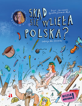 Skąd się wzięła Polska? - Janiszewski Boguś, Jankowiak-Maik Agnieszka, Skorwider Max