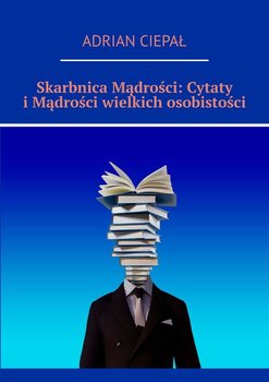 Skarbnica mądrości: Cytaty i mądrości wielkich osobistości - Ciepał Adrian