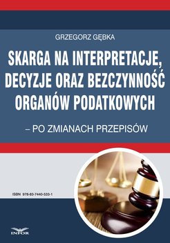 Skarga na interpretacje, decyzje oraz bezczynność organów podatkowych - po zmianach przepisów - Gębka Grzegorz