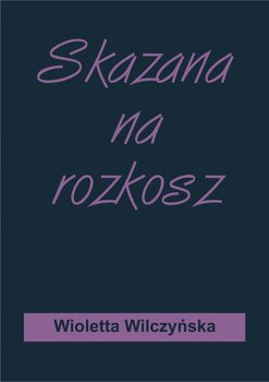 Skazana na rozkosz - Wilczyńska Wioletta