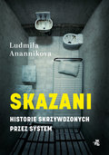 Skazani. Historie skrzywdzonych przez system - Anannikova Ludmiła
