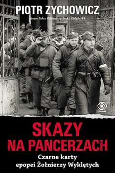 Skazy na pancerzach. Czarne karty epopei Żołnierzy Wyklętych - Zychowicz Piotr