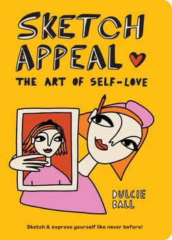 Sketch Appeal: The Art of Self-Love: Sketch and Express Yourself Like Never Before! - Dulcie Ball