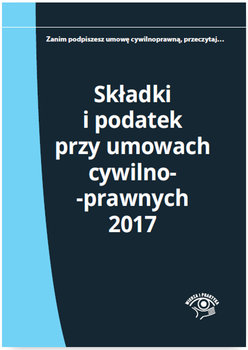 Składki i podatek przy umowach cywilnoprawnych 2017 - Młynarska-Wełpa Elżbieta