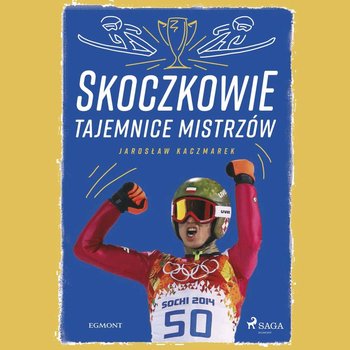 Skoczkowie. Tajemnice mistrzów - Kaczmarek Jarosław