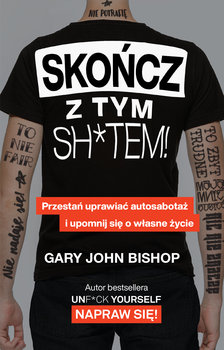 Skończ z tym sh*tem! Przestań uprawiać autosabotaż i upomnij się o własne życie - Bishop Gary John