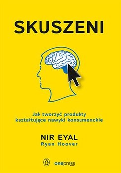 Skuszeni. Jak tworzyć produkty kształtujące nawyki konsumenckie - Eyal Nir, Hoover Ryan