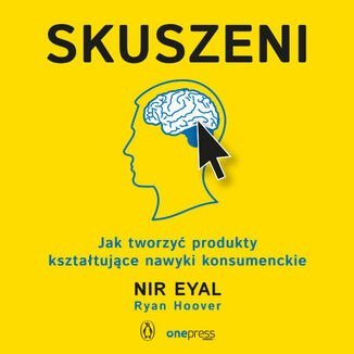 Skuszeni. Jak tworzyć produkty kształtujące nawyki konsumenckie - Eyal Nir, Hoover Ryan