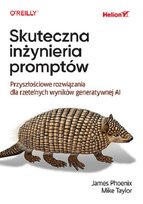 Skuteczna inżynieria promptów. Przyszłościowe rozwiązania dla rzetelnych wyników generatywnej AI James Phoenix, Taylor Mike