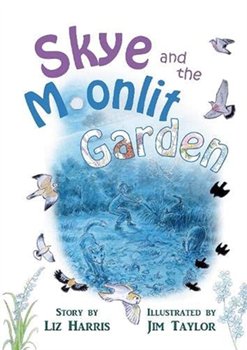 Skye and the Moonlit Garden: a beautiful story of family, comfort and love filled with botanical illustrations for all ages - Liz Harris