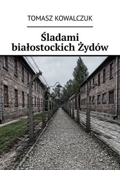 Śladami białostockich Żydów - Kowalczuk Tomasz