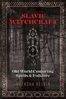 Slavic Witchcraft: Old World Conjuring Spells and Folklore Helvin Natasha