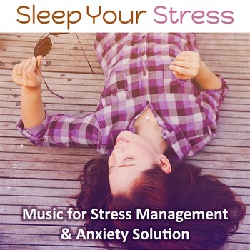 Sleep Your Stress: Music for Stress Management & Anxiety Solution – Fear & Stress Relief, Joy of Life, Positive Thinking, Overcome Depression, Deep Sleep & Meditation - Anti Stress Music Zone