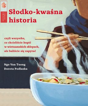 Słodko-kwaśna historia czyli wszystko, co chcieliście kupić w wietnamskich sklepach, ale baliście się zapytać - Podlaska Dorota, Tuong Ngo Van