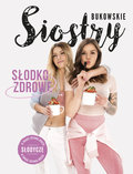 Słodko-Zdrowe. Słodycze w Twojej zdrowej diecie - Siostry Bukowskie