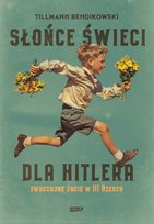 Słońce świeci dla Hitlera. Zwyczajne życie w III Rzeszy Bendikowski Tillmann