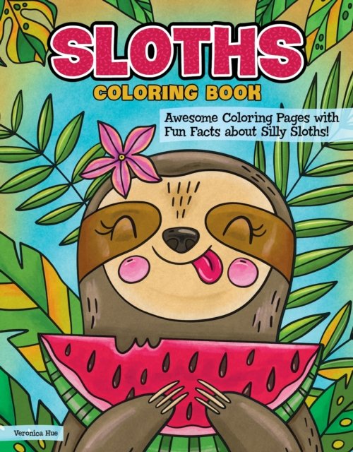 Sloths Coloring Book: Awesome Coloring Pages with Fun Facts about Silly