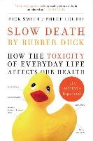 Slow Death by Rubber Duck Fully Expanded and Updated: How the Toxicity of Everyday Life Affects Our Health - Smith Rick, Lourie Bruce