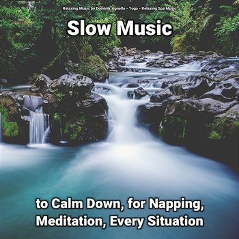 Slow Music to Calm Down, for Napping, Meditation, Every Situation - Yoga, Relaxing Spa Music, Relaxing Music by Dominik Agnello