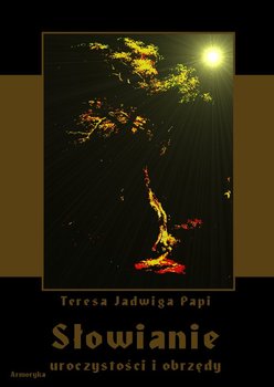Słowianie. Uroczystości i obrzędy - Papi Teresa J.