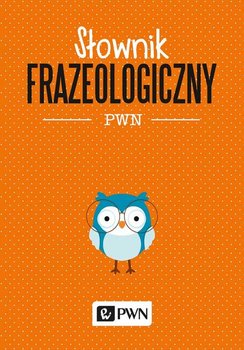 Słownik frazeologiczny PWN - Kubiak-Sokół Aleksandra
