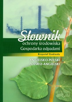 Słownik Ochrony Środowiska. Gospodarka Odpadami - Czekierda Krzysztof