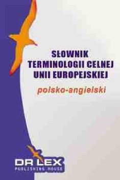 Słownik terminologii celnej Unii Europejskiej polsko-angielski, angielsko-polski - Kapusta Piotr