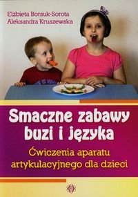 Smaczne zabawy buzi i języka. Ćwiczenia aparatu artykulacyjnego dla dzieci - Borsuk-Sorota Elżbieta, Kruszewska Aleksandra