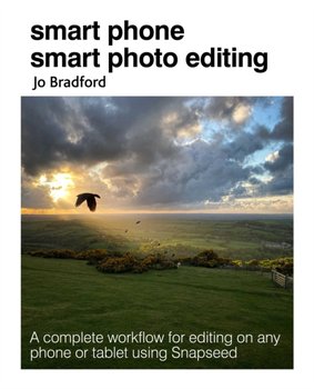 Smart Phone Smart Photo Editing. A Complete Workflow for Editing on Any Phone or Tablet Using Snapse - Opracowanie zbiorowe