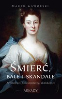 Śmierć, bale i skandale. Arystokraci, kolekcjonerzy, skandaliści Gaworski Marek