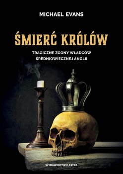 Śmierć królów. Tragiczne zgony władców średniowiecznej Anglii - Evans Michael