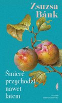 Śmierć przychodzi nawet latem Zsuzsa Bánk