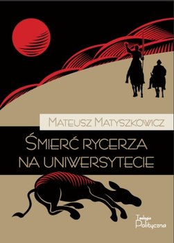 Śmierć rycerza na uniwersytecie - Matyszkowicz Mateusz