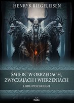Śmierć w obrzędach, zwyczajach i wierzeniach ludu polskiego Biegeleisen Henryk