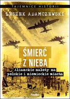 Śmierć z nieba. Alianckie naloty na polskie i niemieckie miasta Adamczewski Leszek