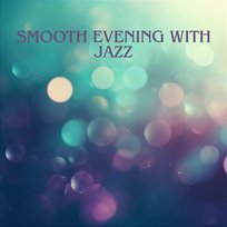 Smooth Evening with Jazz - Easy Listening Soft & Slow Lounge Songs, Calming Music, Jazz Night, Relaxing Vibes, Background Instrumental Jazz for Sleep Various Artists