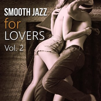 Smooth Jazz for Lovers Vol. 2: Sensual Collection, Smooth Morning, Sexy Lounge, Late Night Melodies - Sexual Piano Jazz Collection