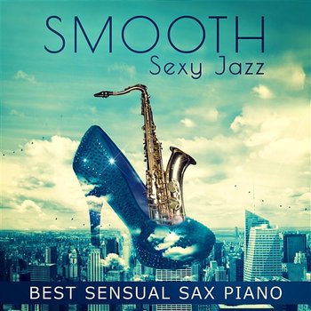 Smooth Sexy Jazz: Best Sensual Sax Piano Instrumental, Tantric Background Music for Lovers, Cafe Bar Collection, Night Lounge - Restaurant Background Music Academy