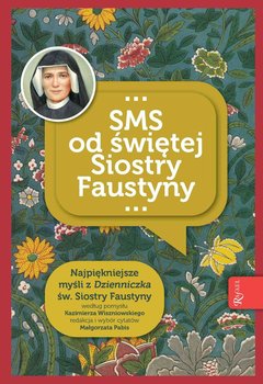 SMS od świętej Siostry Faustyny - Pabis Małgorzata
