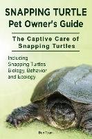 Snapping Turtle Pet Owners Guide. The Captive Care of Snapping Turtles. Including Snapping Turtles Biology, Behavior and Ecology. - Team Ben