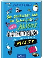 So überlebte ich das Schuljahr trotz Aliens, Robotern und der grausamen Missy - Brown Jennifer