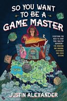 So You Want To Be A Game Master? Alexander Justin