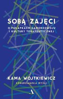 Sobą zajęci. O pułapkach samorozwoju i kultury terapeutycznej Wojtkiewicz Kama
