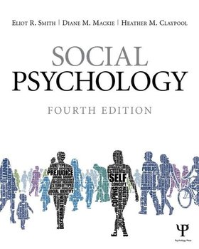 Social Psychology: Fourth Edition - Smith Eliot R., Mackie Diane M., Claypool Heather M.