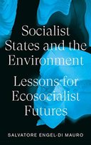 Socialist States and the Environment: Lessons for Eco-Socialist Futures Salvatore Engel-Di Mauro