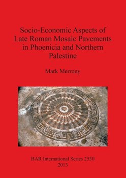Socio-Economic Aspects of Late Roman Mosaic Pavements in Phoenicia and Northern Palestine - Merrony Mark