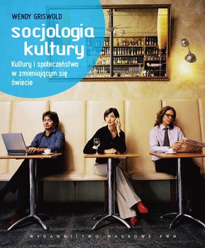 Socjologia kultury. Kultury i społeczeństwa w zmieniającym się świecie - Griswold Wendy