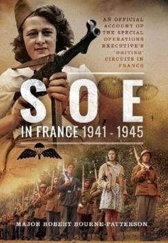 SOE In France, 1941-1945: An Official Account of the Special Operations Executives British Circuits  - Robert Bourne-Patterson