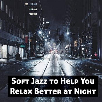 Soft Jazz to Help You Relax Better at Night - Relaxing Lounge Music, Instrumental Piano Jazz and Saxophone - Soft Jazz Mood