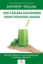 Sok z selera naciowego. Sekret Boskiego Lekarza. Naturalny sposób na chroniczne dolegliwości i rewolucja w odżywianiu William Anthony